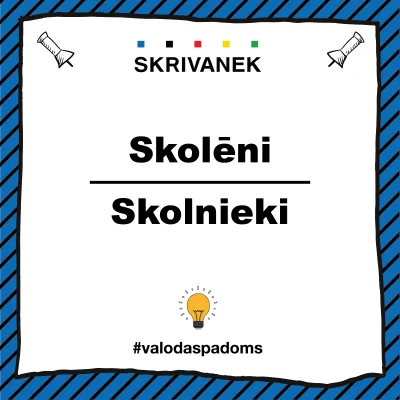 Uz balta fona divi vārdu varianti – "Skolēni" un "Skolnieki", atdalīti ar melnu horizontālu līniju. Augšā "SKRIVANEK" logo ar pieciem krāsainiem kvadrātiņiem (zils, melns, sarkans, dzeltens, zaļš). Apakšā dzeltenas spuldzītes ikona un tēmturis #valodaspadoms. Fona apmale ir zila ar melnām diagonālām svītrām.