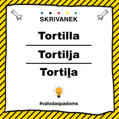 Latviešu valodas padoms, "tortilla" pret "tortilja" pret "tortiļa"