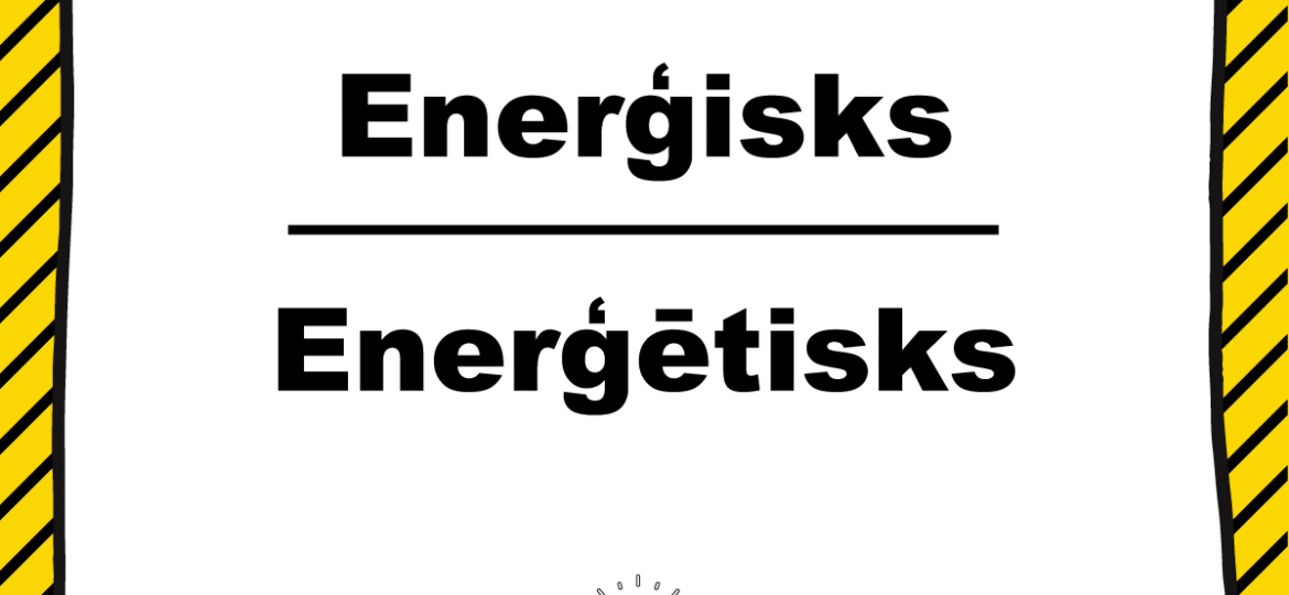 Latviešu valodas padoms: Enerģisks vai enerģētisks