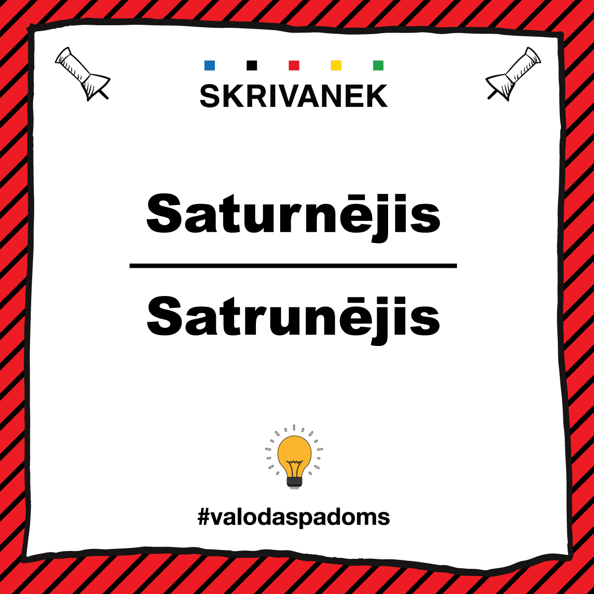 Skrivanek valodas padoms: Saturnējis vai satrunējis Skrivanek latviešu valodas padoms skaidro pareizo vārda formu – “satrunējis”,, nevis kļūdaini lietoto “saturnējis”. Attēlā augšā parādīta pareizrakstība, bet apakšā – kļūdainā versija. Dizains ar sarkanu diagonālo svītru fonu, spuldzītes ikonu apakšā un tēmturi #valodaspadoms, kas izceļ valodas precizitātes nozīmi.