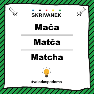 Uz balta fona teksts trīs variantos – "Mača", "Matča", "Matcha", atdalīti ar melnām līnijām. Augšā centrā "SKRIVANEK" logo, apakšā mirgojošas spuldzītes ikona un "#valodaspadoms". Fona apmale zaļa ar melnām diagonālām līnijām.