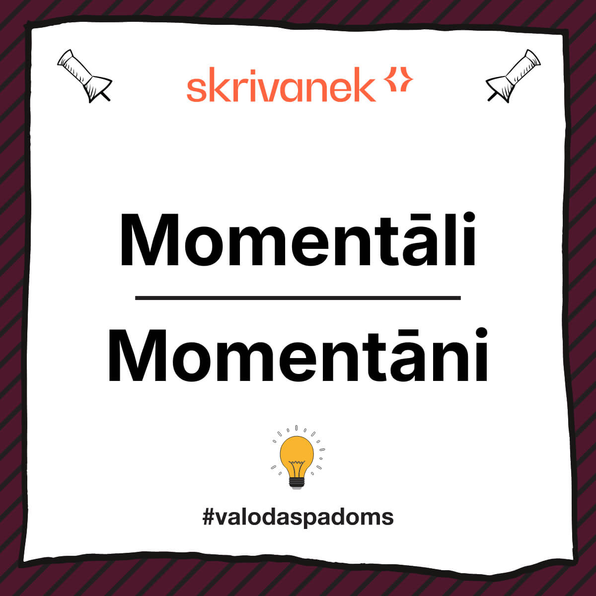 Latviešu valodas padoms par pareizu vārdu lietojumu – momentāli vai momentāni | Skrivanek Skrivanek valodas padoma vizuālis ar uzrakstu “Momentāli / Momentāni”, bordo svītrains rāmis, Skrivanek logo augšā un #valodaspadoms apakšā